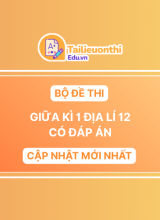Bộ đề thi Giữa Kì 1 Địa Lý 12 có đáp án (Cập Nhật Mới Nhất)